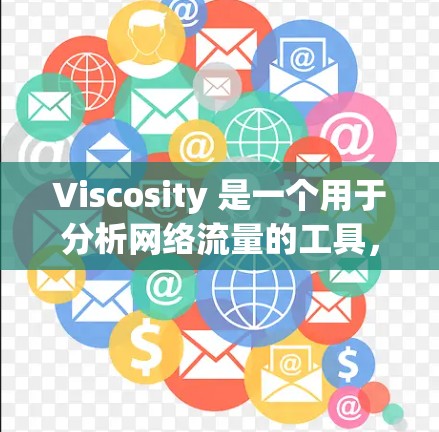 Viscosity 是一个用于分析网络流量的工具，涵盖了数据可视化、流量分析、流量工具和流量监控等多个功能模块。以下是对该工具的详细分析和使用建议