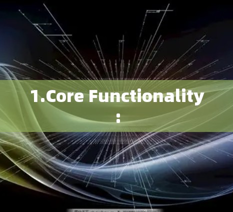 1.Core Functionality:
