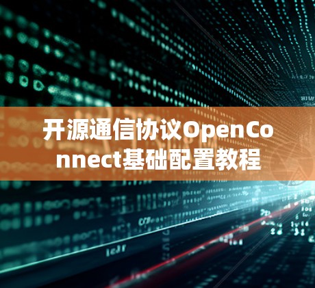 开源通信协议OpenConnect基础配置教程