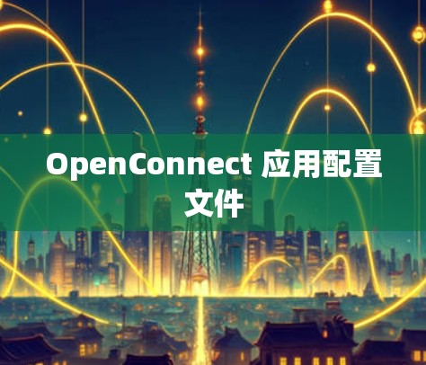 OpenConnect 应用配置文件