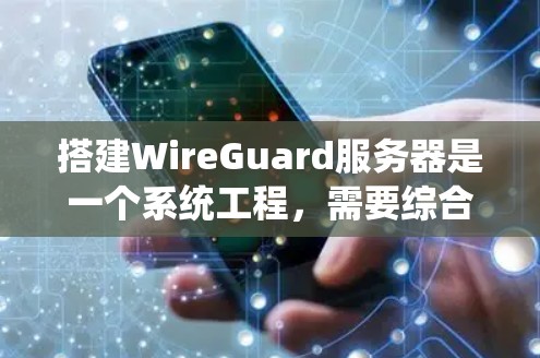 搭建WireGuard服务器是一个系统工程,需要综合考虑多个方面来确保服务器的稳定和安全性。以下是一步步的指南,帮助您完成这一任务