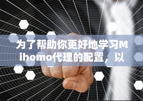 为了帮助你更好地学习Mihomo代理的配置,以下是分步骤的教程