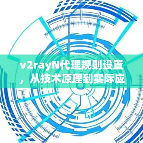 v2rayN代理规则设置,从技术原理到实际应用 v2rayN代理规则设置,从技术原理到实际应用