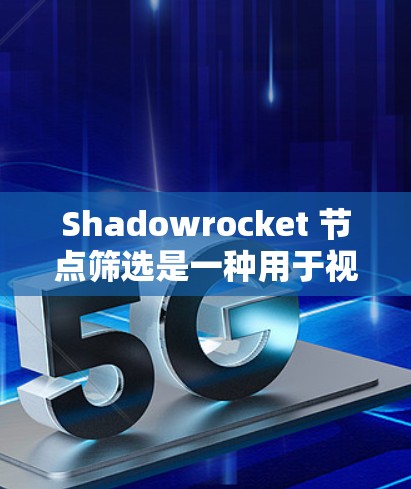 Shadowrocket 节点筛选是一种用于视频编辑器中筛选音轨、图像和音频节点的工具。以下是详细的步骤和相关信息,帮助你更好地理解和使用 Shadowrocket 节点筛选