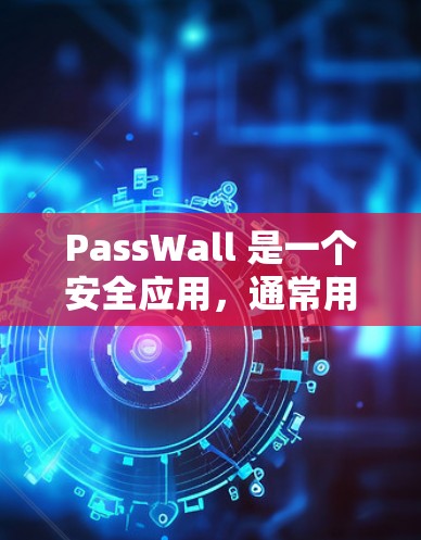 PassWall 是一个安全应用，通常用于阻止未经授权的访问和恶意软件的安装。以下是一些使用 PassWall 的常用步骤和操作指南，帮助你更好地使用它