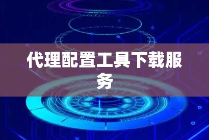 代理配置工具下载服务