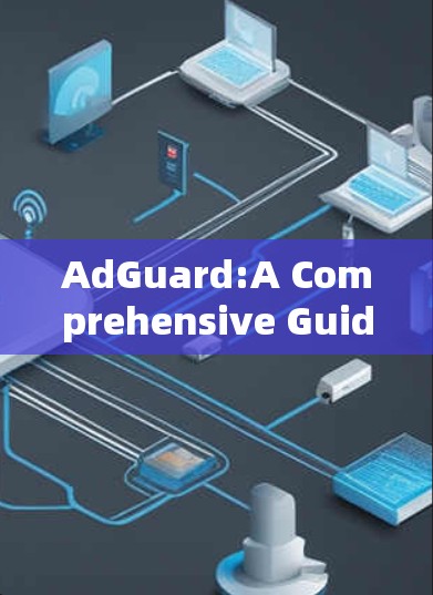 AdGuard:A Comprehensive Guide to Web Browser Extension AdGuard:A Comprehensive Guide to Web Browser Extension