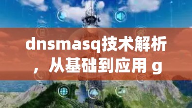dnsmasq技术解析,从基础到应用 guide