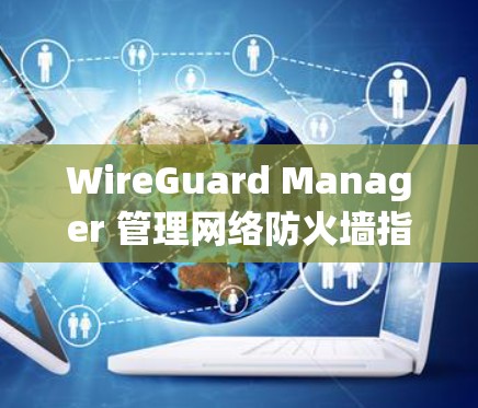 WireGuard Manager 管理网络防火墙指南